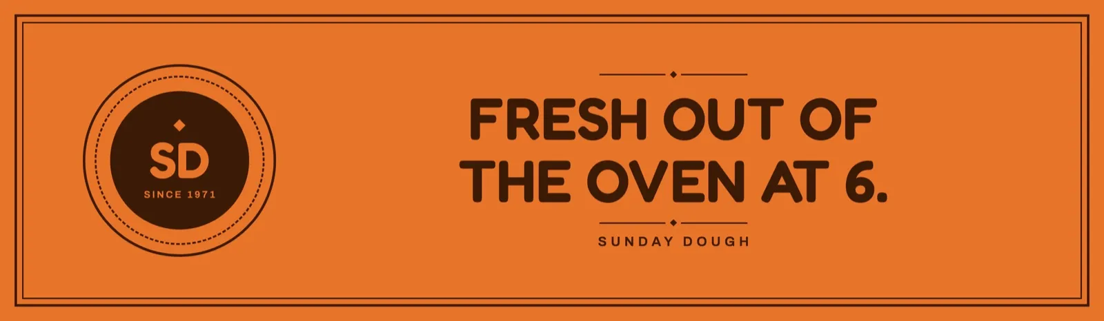 Sunday Dough: "Fresh out of the oven at 6." in brown on orange with a round bakery seal